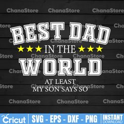 father's day svg, best dad in the world at least my son says so svg, father's day gift from daughter,