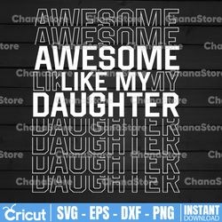 funny father's day svg, awesome like my daughter svg, dad daughter svg, dad of daughters svg, fathers day gift