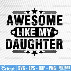 awesome like my daughter svg, dad daughter svg, dad of daughters svg, tshirt for dads,fathers day svg, cricut