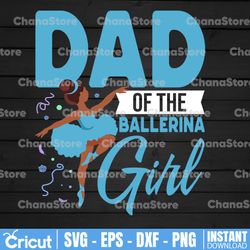 funny dad of the ballerina girl svg, ballet dancers father's day svg, ballet birthday matching family shirt