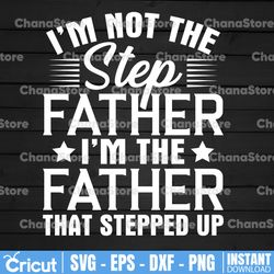 i'm not the step father svg, stepped up happy father's day svg, father's day svg, best step dad svg, best dad svg