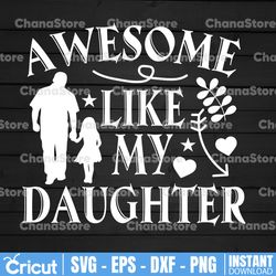 awesome like my daughter svg, dad daughter svg, dad of daughters svg, tshirt for dads,fathers day svg, cricut, silhouett