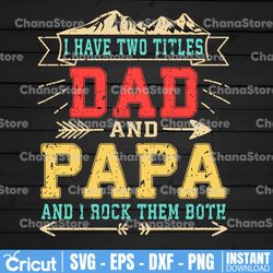 i have two titles dad and papa svg - funny fathers day svg- father's day - funny dad svg - cut file - svg - png