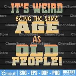 it's weird being the same age as old people svg, father's day svg, being the same age svg, sarcastic svg
