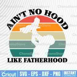 dad father svg, ain't hood like fatherhood svg, dad baby shower, gift to husband, new dad gift, dad mens svg