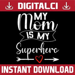my mom is my superhero mother's day,mom birthday happy mother's day png sublimation design