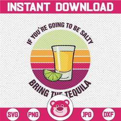 vintage design if you're going to be salty bring the tequila svg, salty svg tequila day day, drinking svg, sassy svg, fu