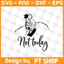 not today svg, disney villain svg, cruella de vil, funny svg, disney svg, cruela svg, quote svg, evil svg, 101 dalmatian