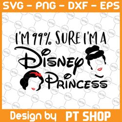 i'm 99 sure i'm a disney princess & cutting template svg silhouette cricut sure cuts a lot diy cricut vector instant dow