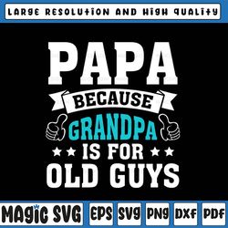 Papa Because Grandpa Is For Old Guys Svg, Funny Father's Day Svg, Fathers Day Gift, Father's Day, Digital Download