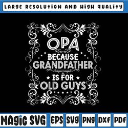 Opa Because grandfather is for old guys Svg, Pops Grandpa Gift Svg, Dad Birthday Svg, Father's Day, Digital Download
