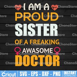 I Am a Proud Sister Of a Freaking Awesome Doctor SVG PNG, Funny Sister svg, Digital Instant Download File for Cricut
