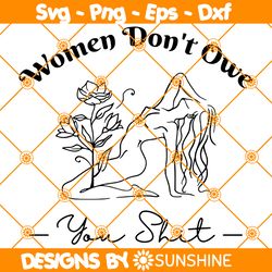 Women Dont Owe You Shit Svg, Feminism Svg, Girl Power Svg, Pro Choice Svg, Floral Woman Svg, Female Body Line Art Svg