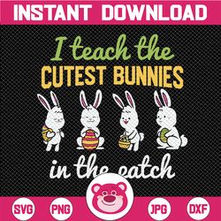 i teach the cutest bunnies in the patch svg , easter teacher svg , teacher easter shirt svg, bunny easter gifts png,file