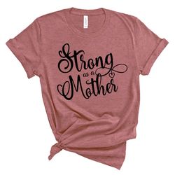 Strong as a Mother Shirt, Mom Shirt,Gift for Mom,Gift for Her,Mothers Day,Mom Life Tshirt,Mom to be Shirt,Mom Life T-shi