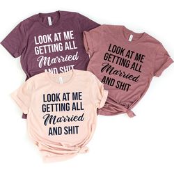 Look At Me I'm Getting Married and Shit Shirt, Marriage Tshirt, Couple Tshirt, Matching Bachelorette Party T-Shirt, Wedd