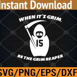 when it's grim be the grim reaper adult svg, eps, png, dxf, digital download