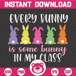 teacher easter svg, every bunny is some bunny in my class svg, teacher bunny svg, easter bunny svg, teacher saying, teac