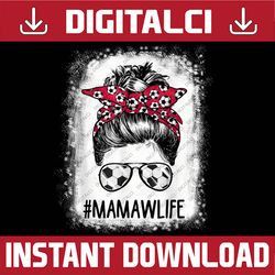 Bleached Mamaw Life Soccer Mom Messy Bun Hair Mother's Day Happy Mother's Day PNG Sublimation Design