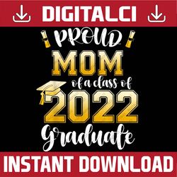 Proud Mom of a Class of 2022 Graduate Graduation 2022 Last Day Of School PNG Sublimation Design