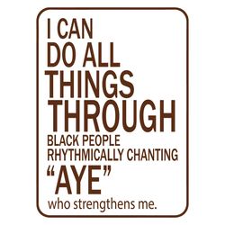i can do all things through black people rhythmically chanting aye who srengthens me svg