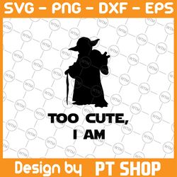 star wars too cute i am,  baby yoda disney svg, disney mickey and minnie svg,quotes files, svg file, disney png file, cr