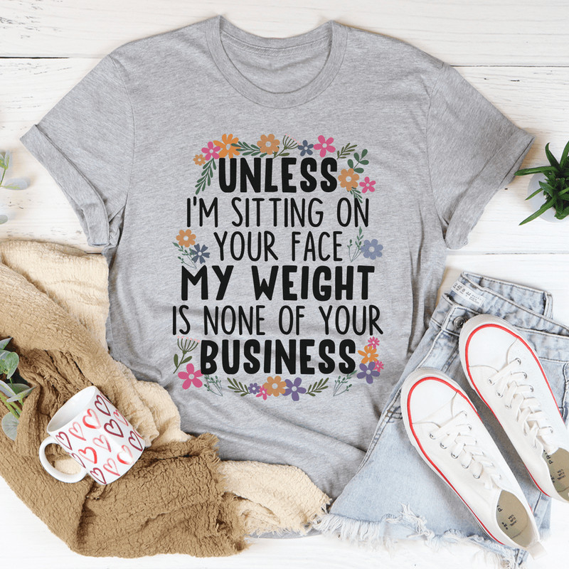 My Weight Is None Of Your Business Tee
