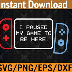 paused my game to be here svg, eps, png, dxf, digital download