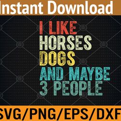 i like horses dogs & maybe 3 people horse rider dog lover svg, eps, png, dxf, digital download