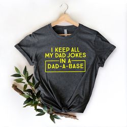 I Keep All My Dad Jokes In A Dad-a-base Shirt,New Dad Shirt,Dad Shirt,Daddy Shirt,Father's Day Shirt,Best Dad shirt,Gift