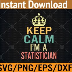 keep calm i'm a statistician svg, eps, png, dxf, digital download