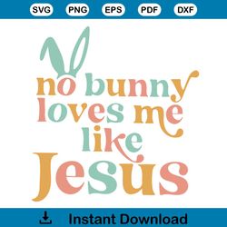 No Bunny Loves me Like Jesus SVG Cute Easter SVG Cutting Files