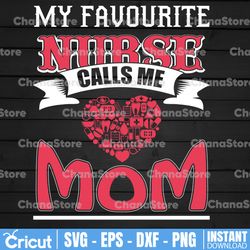 my favorite nurse calls me mom svg| nurse mom svg| mothers day png| nursing mother svg| mom of a nurse svg