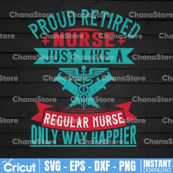 proud retired nurse just like a regular nurse only way happier png| nurse retirement gift png| nurse appreciation