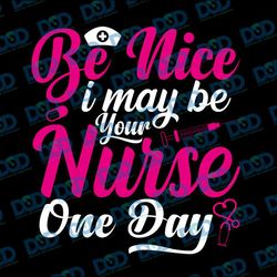be nice to me i may be your nurse one day svg funny nursing student svg, funny nurse svg, nurse svg, nurse svg png