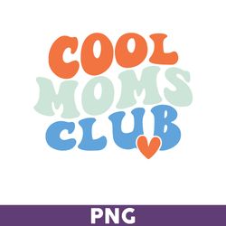 cool moms club png, mom png, cool moms png, sublimation design, png files for cricut, mother's day png -download