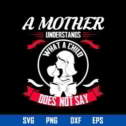 a mother understands does not say svg, mom svg, mother_s day svg, png dxf eps digital file