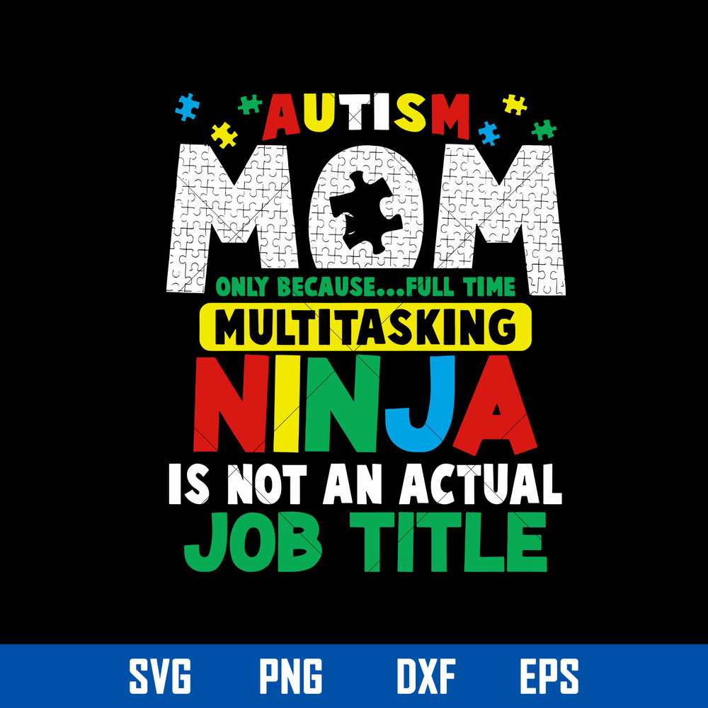 Autism Mom Only Because Full Time Multitasking Ninja Is Nit An Actual Job Title Svg, Mother_s Day Svg Digital File.jpg