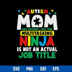 autism mom only because full time multitasking ninja is nit an actual job title svg, mother_s day svg digital file
