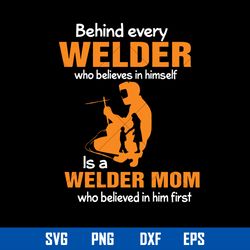 behind every welder who believes in himself is a welder mom svg, mother_s day svg, png dxf eps digital file