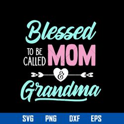 blessed to be called mom and grandma mother_s day svg, mom svg, png dxf eps digtal file