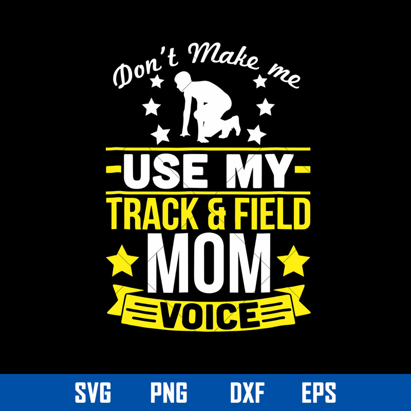 Don_t Make Me Use My Track _ Field Mom Voice Svg, Mother_s Day Svg, Png Dxf Eps Digital File.jpg