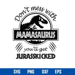 don_t mess with mamasurus you_ll get jurasskicked svg, mother_s day svg, png dxf eps digital file