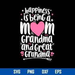 happiness is being a mom grandma and great grandma svg, mother_s day svg, png dxf eps digital file