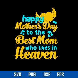 happy mother_s day to the best mom who lives in heaven svg, mother_s day svg, png dxf eps digital file