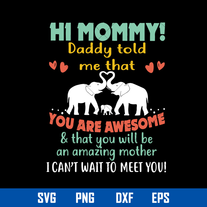 Hi Mommy Daddy Told Me That You Are Awesome _ That You Wil Be An Amazing Mothe Svg, Mother_s Day Svg.jpg