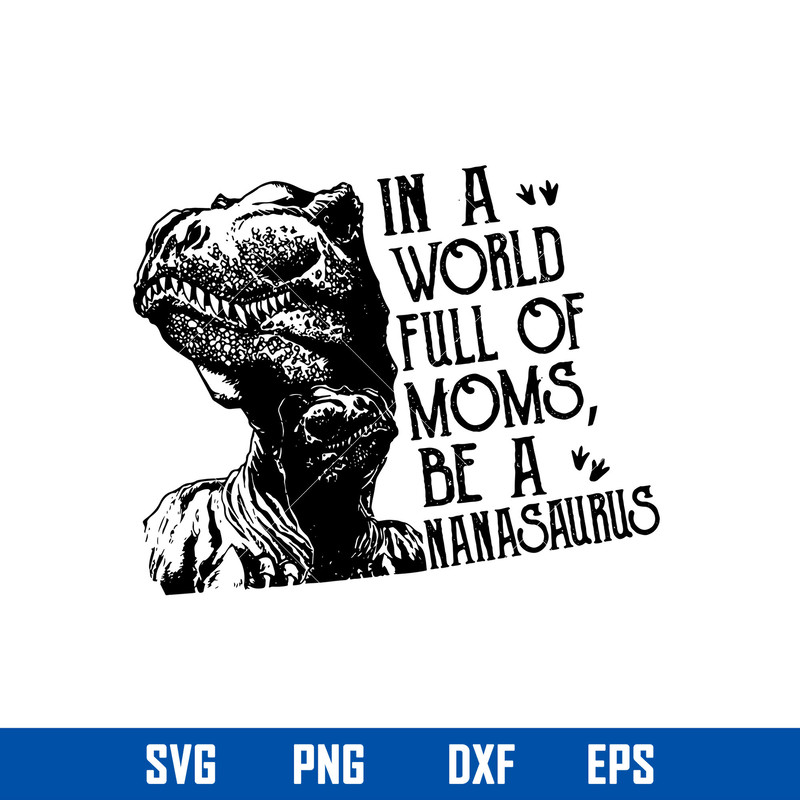 In A World Full Of Moms Be A Nanasaurus Svg, Dinosaur Mom Svg, Mother_s Day Svg, Png Dxf Eps Digital File.jpg