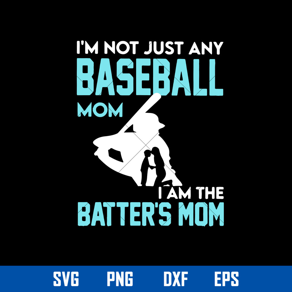 I_m Not Just Any Baseball mom I Am The Batter_s Mom Svg, Mother_s Day Svg, Png Dxf Eps Digital File.jpg