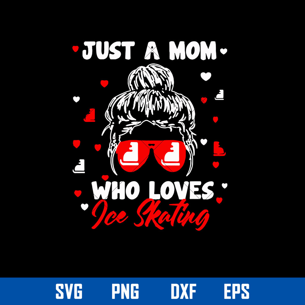 Just A Mom Who Loves Ice Skating Svg, Mom Messy Bun Svg, Mother_s Day Svg, Png Dxf Eps Digital File.jpg