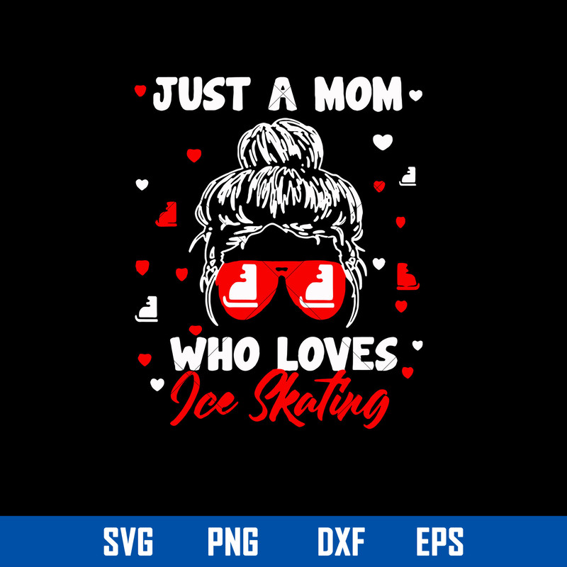 Just A Mom Who Loves Ice Skating Svg, Mom Messy Bun Svg, Mother_s Day Svg, Png Dxf Eps Digital File.jpg